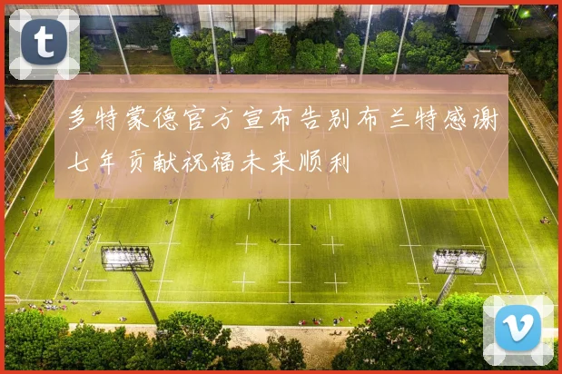 多特蒙德官方宣布告别布兰特感谢七年贡献祝福未来顺利