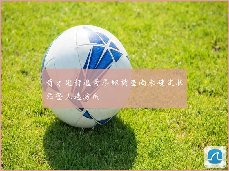 奇才进行选秀尽职调查尚未确定状元签人选方向